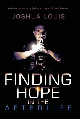 Găsirea speranței în viața de apoi: O relatare sinceră a călătoriei mele spirituale și a cercetării vieții de apoi - Finding Hope in the Afterlife: An Honest Account of My Spiritual Journey and Afterlife Research