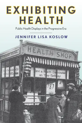Expunerea sănătății: Public Health Displays in the Progressive Era - Exhibiting Health: Public Health Displays in the Progressive Era