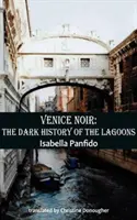 Venice Noir: Istoria întunecată a lagunei - Venice Noir: The Dark History of the Lagoons