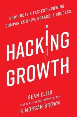 Hacking Growth: Cum companiile cu cea mai rapidă creștere de astăzi conduc spre un succes fulminant - Hacking Growth: How Today's Fastest-Growing Companies Drive Breakout Success