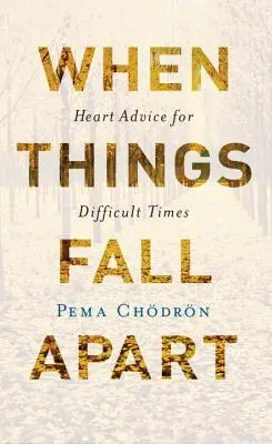 Când lucrurile se destramă: Sfaturi din inimă pentru vremuri dificile - When Things Fall Apart: Heart Advice for Difficult Times