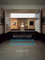 When Artists Curate: Arta contemporană și expoziția ca mediu - When Artists Curate: Contemporary Art and the Exhibition as Medium