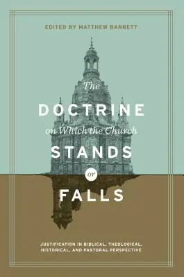 Doctrina pe baza căreia Biserica stă sau cade: Justificarea în perspectivă biblică, teologică, istorică și pastorală - The Doctrine on Which the Church Stands or Falls: Justification in Biblical, Theological, Historical, and Pastoral Perspective