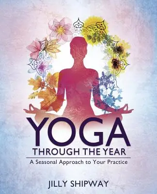 Yoga de-a lungul anului: O abordare sezonieră a practicii tale - Yoga Through the Year: A Seasonal Approach to Your Practice