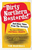Dirty Northern B*st*rds!” and Other Tales from the Terraces: The Story of Britain's Football Chants” - Dirty Northern B*st*rds!