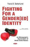 Fighting for a Gender[ed] Identity - An Ethnographic Examination of White Collar Boxers - Fighting for a Gender[ed] Identity - An Ethnographic  Examination of White Collar Boxers