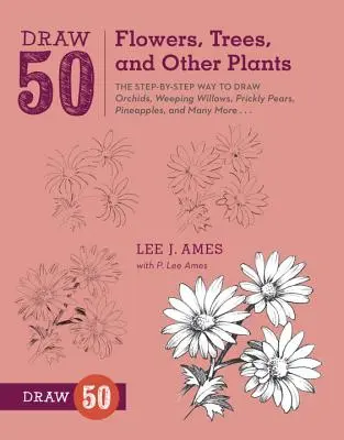Desenează 50 de flori, copaci și alte plante: Modul pas cu pas de a desena orhidee, sălcii plângătoare, smochine, ananas și multe altele... - Draw 50 Flowers, Trees, and Other Plants: The Step-By-Step Way to Draw Orchids, Weeping Willows, Prickly Pears, Pineapples, and Many More...