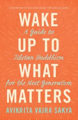 Trezește-te la ceea ce contează: Un ghid al budismului tibetan pentru următoarea generație - Wake Up to What Matters: A Guide to Tibetan Buddhism for the Next Generation