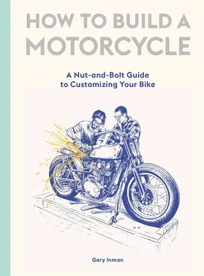 Cum să construiești o motocicletă: Un ghid cu șuruburi și piulițe pentru a-ți personaliza motocicleta - How to Build a Motorcycle: A Nut-And-Bolt Guide to Customizing Your Bike