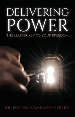 Livrarea puterii: Cheia principală a libertății tale - Delivering Power: The Master Key to Your Freedom