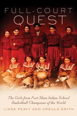 Full-Court Quest: Fetele de la școala indiană Fort Shaw, campioane mondiale la baschet - Full-Court Quest: The Girls from Fort Shaw Indian School, Basketball Champions of the World