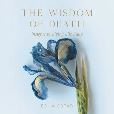 Înțelepciunea morții: Înțelegeri pentru a trăi viața pe deplin - The Wisdom of Death: Insights to Living Life Fully