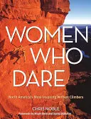 Femei care îndrăznesc: Cele mai inspirate alpiniste din America de Nord (Women Who Dare: North America's Most Inspiring Women Climbers) - Women Who Dare: North America's Most Inspiring Women Climbers