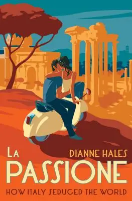 La Passione: Cum a sedus Italia lumea - La Passione: How Italy Seduced the World