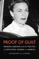 Dovada vinovăției: Barbara Graham și politica de execuție a femeilor în America - Proof of Guilt: Barbara Graham and the Politics of Executing Women in America