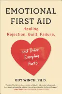 Primul ajutor emoțional: Vindecarea respingerii, a vinovăției, a eșecului și a altor suferințe cotidiene - Emotional First Aid: Healing Rejection, Guilt, Failure, and Other Everyday Hurts