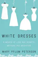 Rochii albe: O amintire despre dragoste și secrete, mame și fiice - White Dresses: A Memoir of Love and Secrets, Mothers and Daughters