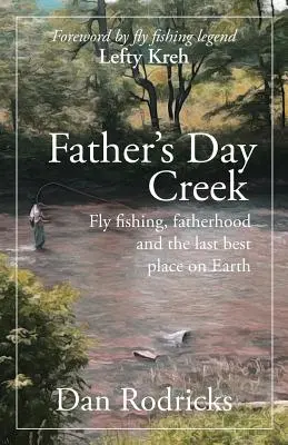 Pârâul de Ziua Tatălui: Pescuit la muscă, paternitate și ultimul cel mai bun loc de pe Pământ - Father's Day Creek: Fly fishing, fatherhood and the last best place on Earth