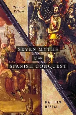 Șapte mituri ale cuceririi spaniole: Ediție actualizată - Seven Myths of the Spanish Conquest: Updated Edition