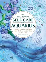 Mica carte a îngrijirii de sine pentru Vărsător: Simple Ways to Refresh and Restore--According to the Stars - The Little Book of Self-Care for Aquarius: Simple Ways to Refresh and Restore--According to the Stars