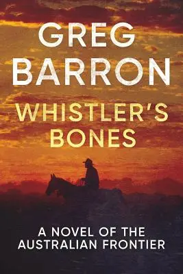 Whistler's Bones: Un roman al frontierei australiene - Whistler's Bones: A Novel of the Australian Frontier