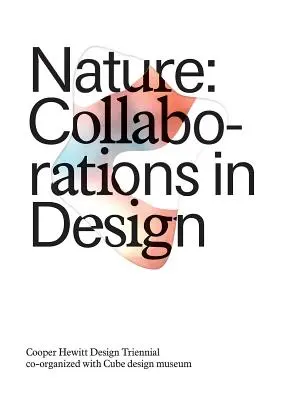 Natura: Colaborări în design: Trienala de design Cooper Hewitt - Nature: Collaborations in Design: Cooper Hewitt Design Triennial