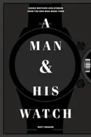 A Man & His Watch: Ceasuri iconice și povești ale bărbaților care le-au purtat - A Man & His Watch: Iconic Watches and Stories from the Men Who Wore Them