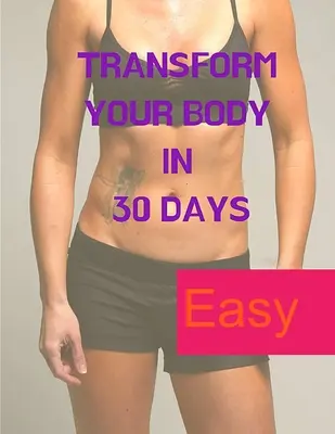 Pierderea în greutate - un joc al minții: Transformă-ți corpul în 30 de zile - Losing Weight - A Mind Game: Transform your Body in 30 Days