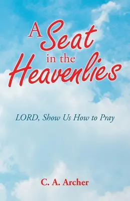 Un loc în ceruri: Doamne, arată-ne cum să ne rugăm - A Seat in the Heavenlies: Lord, Show Us How to Pray
