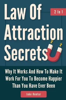 Legea Atracției Secretele 2 în 1: De ce funcționează și cum să o faci să funcționeze pentru tine pentru a deveni mai fericit decât ai fost vreodată - Law Of Attraction Secrets 2 In 1: Why It Works And How To Make It Work For You To Become Happier Than You Have Ever Been