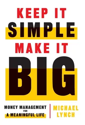 Keep It Simple, Make It Big: Gestionarea banilor pentru o viață plină de sens - Keep It Simple, Make It Big: Money Management for a Meaningful Life