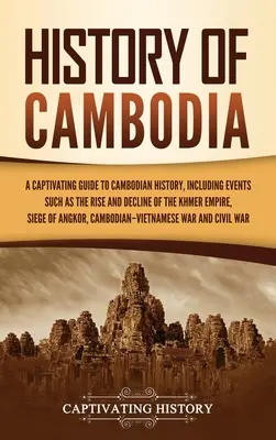 Istoria Cambodgiei: Un ghid captivant pentru istoria Cambodgiei, inclusiv evenimente precum ascensiunea și declinul Imperiului Khmer, asediul - History of Cambodia: A Captivating Guide to Cambodian History, Including Events Such as the Rise and Decline of the Khmer Empire, Siege of