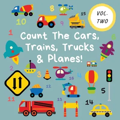 Count The Cars, Trains, Trucks & Planes! Volume 2 - A Fun Activity Book for 2-5 Year Olds - Count The Cars, Trains, Trucks & Planes!: Volume 2 - A Fun Activity Book For 2-5 Year Olds