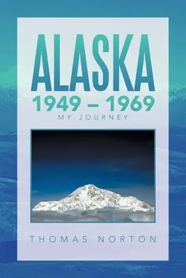 Alaska 1949 - 1969: Călătoria mea - Alaska 1949 - 1969: My Journey