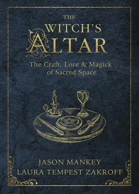 Altarul vrăjitoarei: Meșteșugul, tradiția și magia spațiului sacru - The Witch's Altar: The Craft, Lore & Magick of Sacred Space