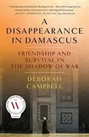 O dispariție în Damasc: Prietenie și supraviețuire în umbra războiului - A Disappearance in Damascus: Friendship and Survival in the Shadow of War