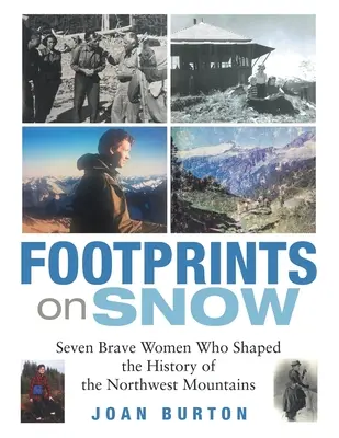 Amprente pe zăpadă: Șapte femei curajoase care au modelat istoria Munților Nord-Vest - Footprints on Snow: Seven Brave Women Who Shaped the History of the Northwest Mountains