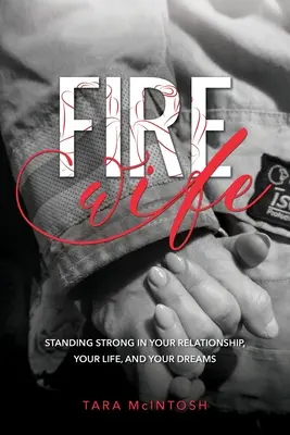 Fire Wife: Să rămâi puternică în relația ta, în viața ta și în visele tale - Fire Wife: Standing Strong in Your Relationship, Your Life, and Your Dreams