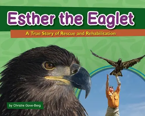 Vulturul Esther: O poveste adevărată de salvare și reabilitare - Esther the Eaglet: A True Story of Rescue and Rehabilitation