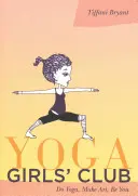 Clubul fetelor yoga: Fă yoga, creează artă, fii tu însăți - Yoga Girls' Club: Do Yoga, Make Art, Be You
