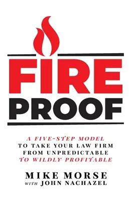 Fireproof: Un model în cinci pași pentru a vă transforma firma de avocatură de la imprevizibilă la extrem de profitabilă - Fireproof: A Five-Step Model to Take Your Law Firm from Unpredictable to Wildly Profitable