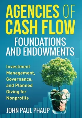 Agențiile fluxului de numerar Fundații și dotări: Gestionarea investițiilor, guvernanță și donații planificate pentru organizațiile non-profit - Agencies of Cash Flow Foundations and Endowments: Investment Management, Governance, and Planned Giving for Nonprofits