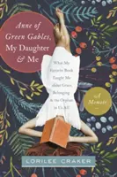 Anne of Green Gables, fiica mea și cu mine: Ce m-a învățat cartea mea preferată despre har, apartenență și orfanul din noi toți - Anne of Green Gables, My Daughter, and Me: What My Favorite Book Taught Me about Grace, Belonging, and the Orphan in Us All