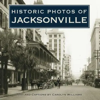 Fotografii istorice din Jacksonville - Historic Photos of Jacksonville