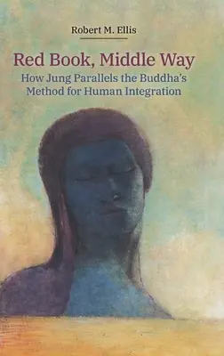 Cartea Roșie, Calea de mijloc: Cum Jung este paralel cu metoda lui Buddha pentru integrarea umană - Red Book, Middle Way: How Jung Parallels the Buddha's Method for Human Integration