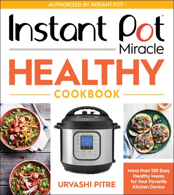 Carte de bucate Instant Pot Miracle Healthy: More Than 100 Easy Healthy Meals for Your Favorite Kitchen Device (Mai mult de 100 de mâncăruri ușoare și sănătoase pentru aparatul de bucătărie preferat) - Instant Pot Miracle Healthy Cookbook: More Than 100 Easy Healthy Meals for Your Favorite Kitchen Device