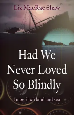 Dacă n-am fi iubit niciodată atât de orbește: În primejdie pe uscat și pe mare - Had We Never Loved So Blindly: In Peril on Land and Sea