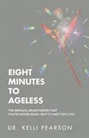 Opt minute până la îmbătrânire: Manualul despre maturizare pe care nu l-ai citit niciodată - dar nu e prea târziu - Eight Minutes to Ageless: The Manual on Maturing That You've Never Read-But It's Not Too Late