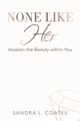 Nimeni ca ea: trezește frumusețea din tine - None Like Her: Awaken the Beauty Within You