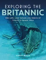 Exploring the Britannic: Viața, ultima călătorie și naufragiul tragicului geamăn al Titanicului - Exploring the Britannic: The Life, Last Voyage and Wreck of Titanic's Tragic Twin